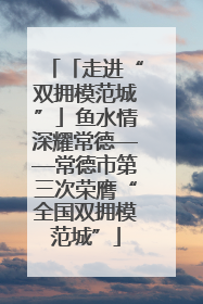「走进“双拥模范城”」鱼水情深耀常德——常德市第三次荣膺“全国双拥模范城”