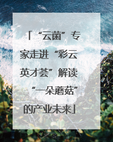 “云菌”专家走进“彩云英才荟”解读“一朵蘑菇”的产业未来