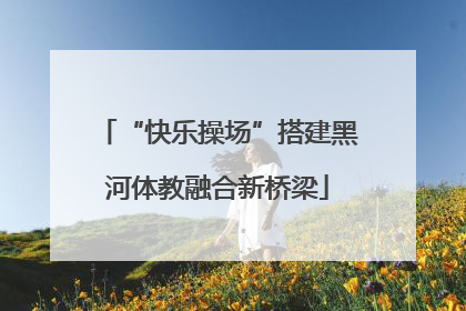 “快乐操场”搭建黑河体教融合新桥梁