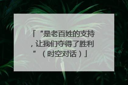 “是老百姓的支持，让我们夺得了胜利”（时空对话）
