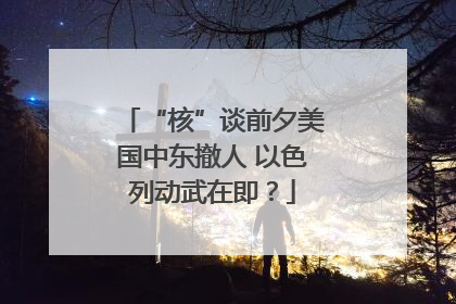 “核”谈前夕美国中东撤人 以色列动武在即？