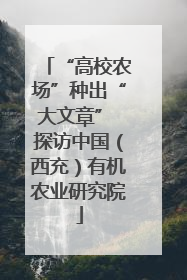 “高校农场”种出“大文章” 探访中国（西充）有机农业研究院