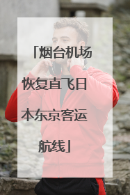 烟台机场恢复直飞日本东京客运航线