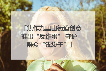 焦作九里山街道创意推出“反诈蛋” 守护群众“钱袋子”