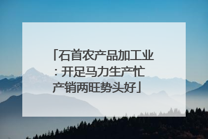 石首农产品加工业：开足马力生产忙 产销两旺势头好