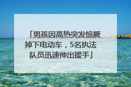 男孩因高热突发惊厥掉下电动车，5名执法队员迅速伸出援手