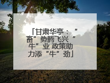甘肃华亭：“畜”势腾飞兴“牛”业 政策助力添“牛”劲