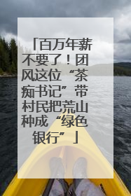 百万年薪不要了！团风这位“茶痴书记”带村民把荒山种成“绿色银行”