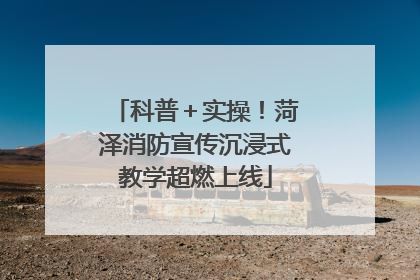 科普＋实操！菏泽消防宣传沉浸式教学超燃上线