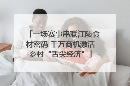 一场赛事串联江陵食材密码 千万商机激活乡村“舌尖经济”