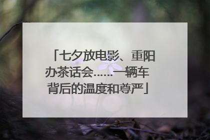 七夕放电影、重阳办茶话会……一辆车背后的温度和尊严