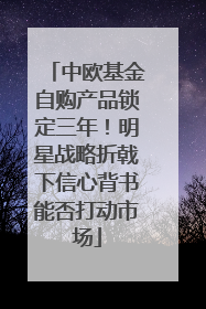 中欧基金自购产品锁定三年！明星战略折戟下信心背书能否打动市场