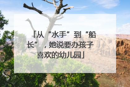从“水手”到“船长”，她说要办孩子喜欢的幼儿园