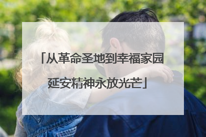从革命圣地到幸福家园 延安精神永放光芒