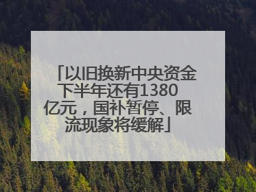 以旧换新中央资金下半年还有1380亿元，国补暂停、限流现象将缓解