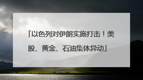 以色列对伊朗实施打击！美股、黄金、石油集体异动