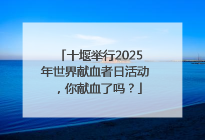 十堰举行2025年世界献血者日活动，你献血了吗？