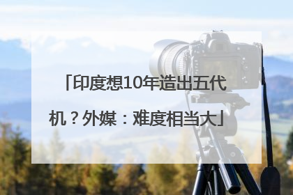 印度想10年造出五代机？外媒：难度相当大