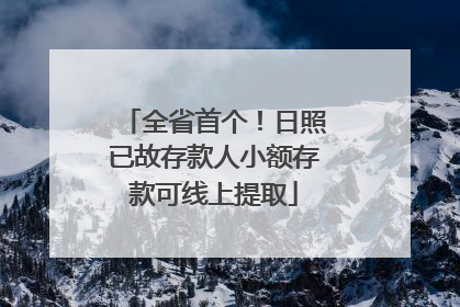 全省首个！日照已故存款人小额存款可线上提取