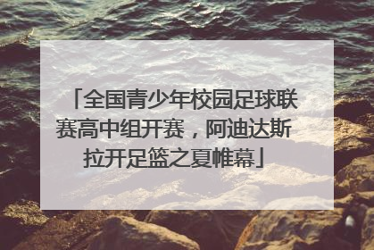 全国青少年校园足球联赛高中组开赛，阿迪达斯拉开足篮之夏帷幕