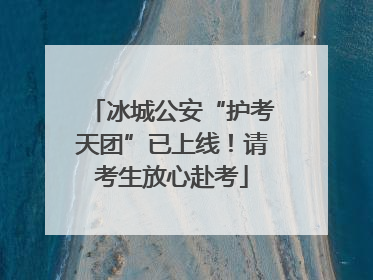 冰城公安“护考天团”已上线！请考生放心赴考
