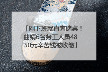 刚下班就直奔赌桌！曲靖6名务工人员4850元辛苦钱被收缴