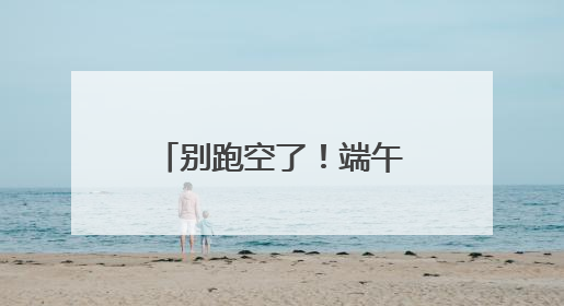 别跑空了！端午期间，三明多个场所服务时间调整