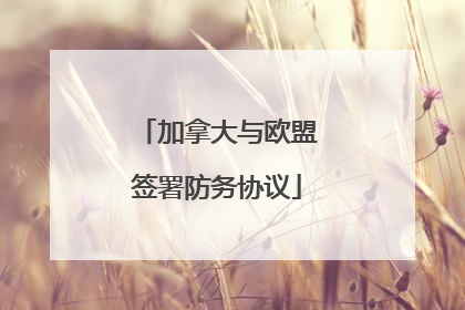 加拿大与欧盟签署防务协议
