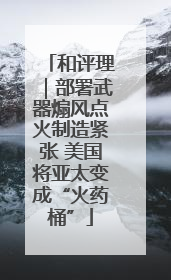 和评理｜部署武器煽风点火制造紧张 美国将亚太变成“火药桶”