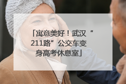 寓意美好！武汉“211路”公交车变身高考休息室