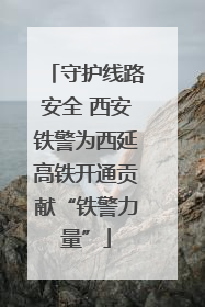 守护线路安全 西安铁警为西延高铁开通贡献“铁警力量”