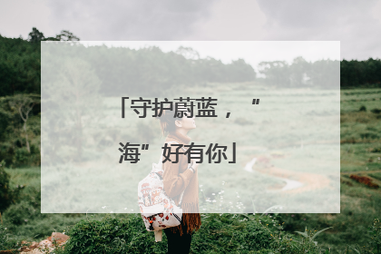 守护蔚蓝，“海”好有你