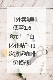 外卖咖啡低至1.68元！“百亿补贴”再次掀起咖啡价格战