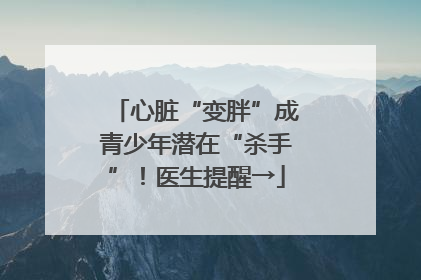 心脏“变胖”成青少年潜在“杀手”！医生提醒→
