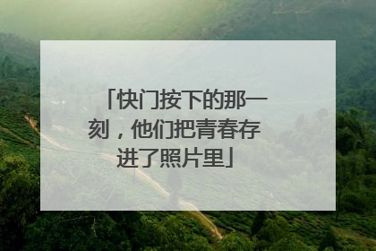 快门按下的那一刻，他们把青春存进了照片里