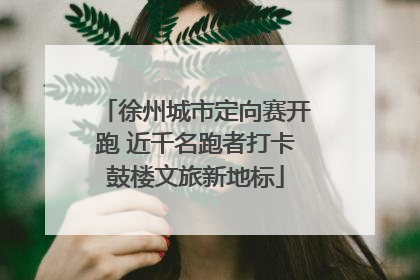徐州城市定向赛开跑 近千名跑者打卡鼓楼文旅新地标