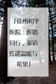 徐州和平医院：医路同行，家访传递温暖与希望