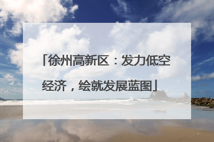 徐州高新区：发力低空经济，绘就发展蓝图