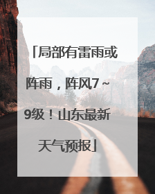 局部有雷雨或阵雨，阵风7～9级！山东最新天气预报
