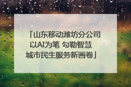 山东移动潍坊分公司以AI为笔 勾勒智慧城市民生服务新画卷