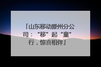 山东移动滕州分公司：“移”起“童”行，惊喜相伴