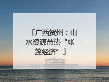 广西贺州：山水资源带热“帐篷经济”