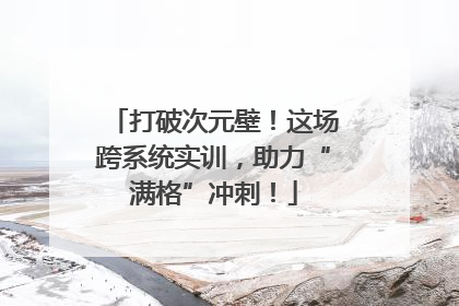 打破次元壁！这场跨系统实训，助力“满格”冲刺！