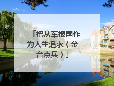把从军报国作为人生追求（金台点兵）
