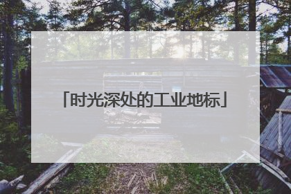 时光深处的工业地标