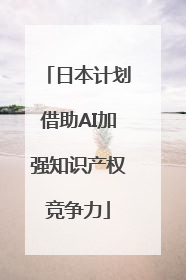 日本计划借助AI加强知识产权竞争力