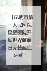昆明市第一人民医院星耀医院开展世界献血日无偿献血活动