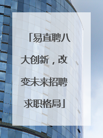 易直聘八大创新，改变未来招聘求职格局