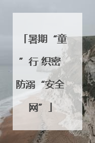 暑期“童”行 织密防溺“安全网”