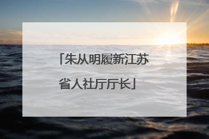 朱从明履新江苏省人社厅厅长